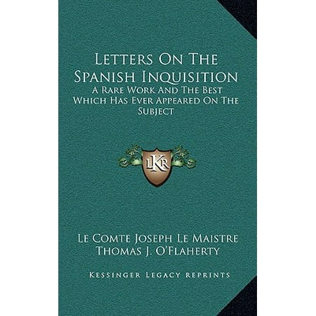 Letters on the Spanish Inquisition : A Rare Work and the Best Which Has Ever Appeared on the