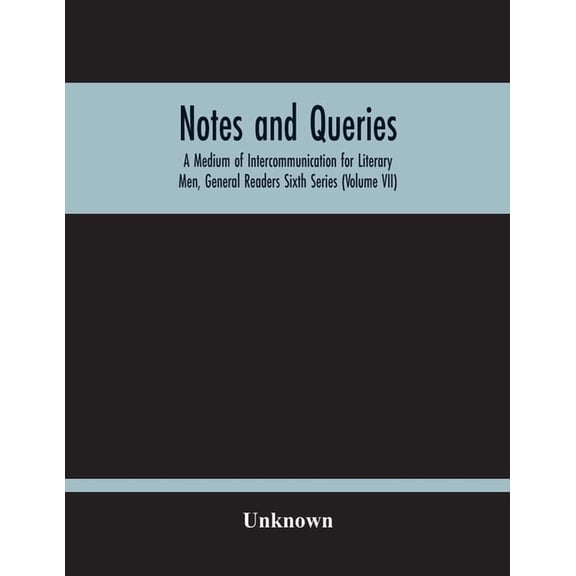 Notes And Queries; A Medium Of Intercommunication For Literary Men, General Readers Sixth Series (Volume Vii), (Paperback)