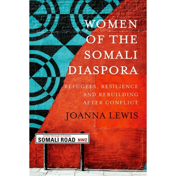 Women of the Somali Diaspora: Refugees, Resilience and Rebuilding After Conflict, (Paperback)