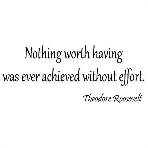 VWAQ Nothing Worth Having Was Ever Achieved Without Effort Wall Decal 22"H X 10"W Theodore Roosevelt Quotes Educational Wall Art Teddy Roosevelt VWAQ-1701