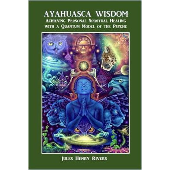 Pre-Owned Ayahuasca Wisdom: Achieving Personal Spiritual Healing with a Quantum Model of the Psyche (Paperback) 1735729302 9781735729305