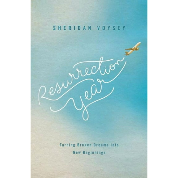The Resurrection Year: Turning Broken Dreams Into New Beginnings, (Paperback)