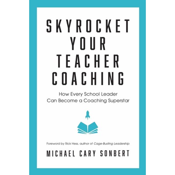 Skyrocket Your Teacher Coaching: How Every School Leader Can Become a Coaching Superstar, (Paperback)