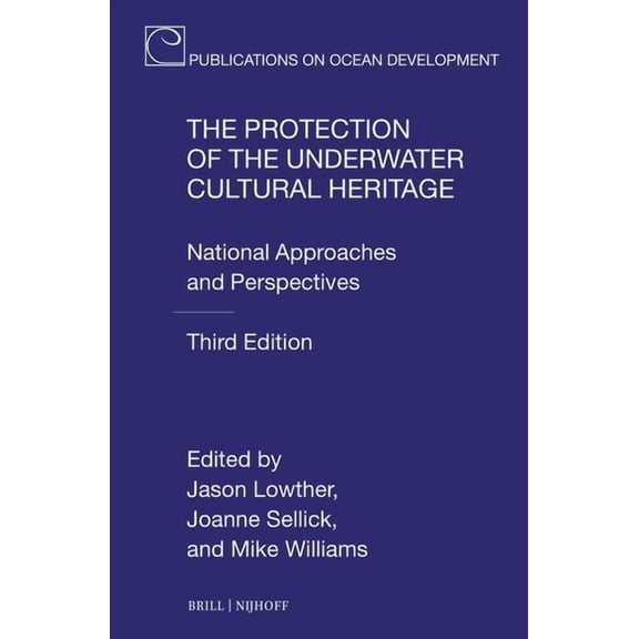 Publications on Ocean Development The Protection of the Underwater Cultural Heritage: National Approaches and Perspectives - Third Edition, Book 104, (Hardcover)