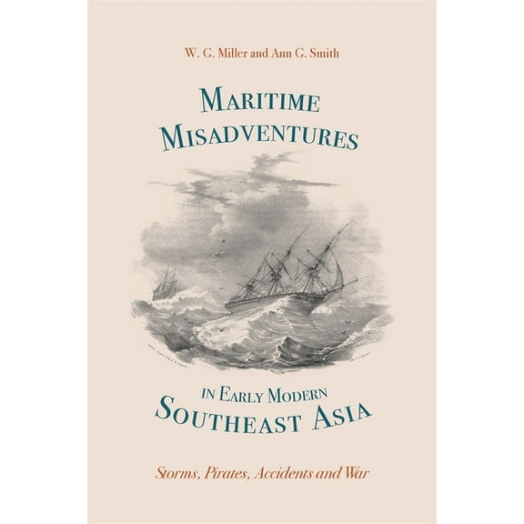 Worlds of the East India Company Maritime Misadventures in Early Modern Southeast Asia: Storms, Pirates, Accidents and War, (Hardcover)