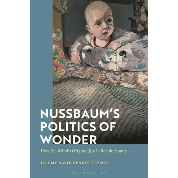 Nussbaum's Politics of Wonder: How the Mind's Original Joy Is Revolutionary, (Hardcover)