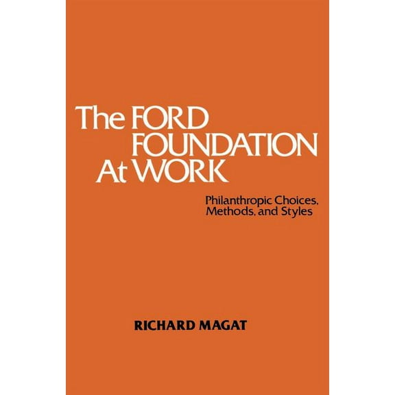The Ford Foundation at Work: Philanthropic Choices, Methods and Styles, (Paperback)