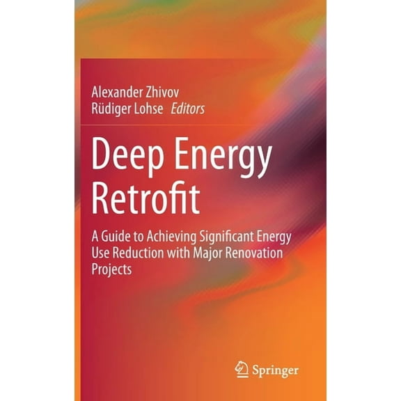 Deep Energy Retrofit: A Guide to Achieving Significant Energy Use Reduction with Major Renovation Projects, (Hardcover)