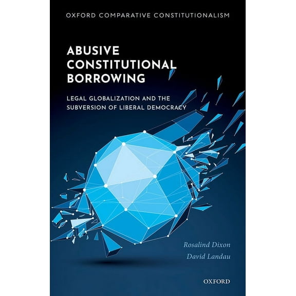 Oxford Comparative Constitutionalism Abusive Constitutional Borrowing: Legal Globalization and the Subversion of Liberal Democracy, (Hardcover)