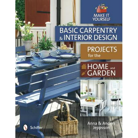 Basic Carpentry and Interior Design Projects for the Home and Garden : Make It