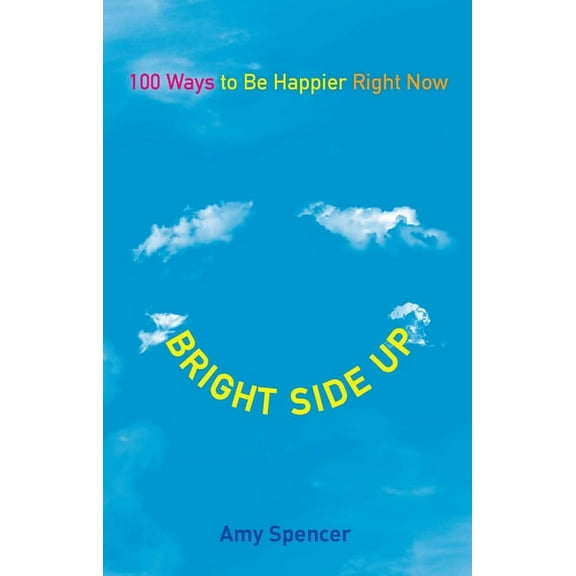 Bright Side Up: 100 Ways to Be Happier Right Now, (Paperback)