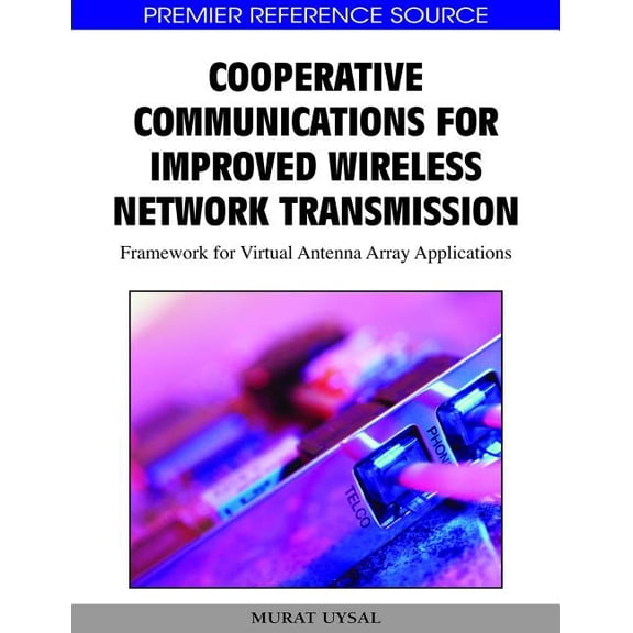 Premier Reference Source: Cooperative Communications for Improved Wireless Network Transmission: Framework for Virtual Antenna Array Applications (Hardcover)