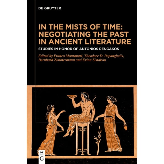 In the Mists of Time: Negotiating the Past in Ancient Literature: Studies in Honor of Antonios Rengakos, (Hardcover)