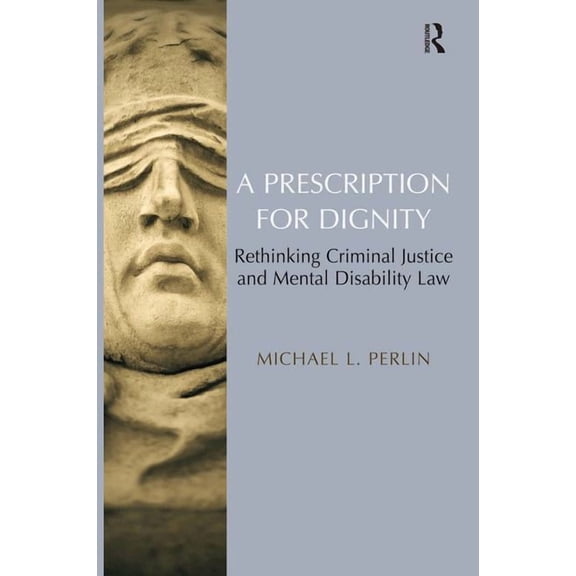 A Prescription for Dignity: Rethinking Criminal Justice and Mental Disability Law, (Hardcover)