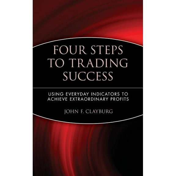 Wiley Trading Four Steps to Trading Success: Using Everyday Indicators to Achieve Extraordinary Profits, Book 109, (Hardcover)