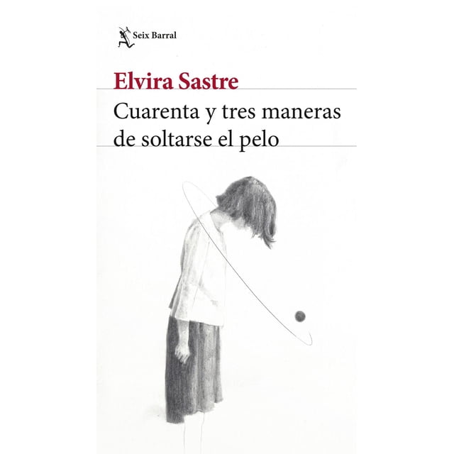 Cuarenta Y tres maneras de soltarse el pelo Elvira Sastre Seix Barral 9786070785559