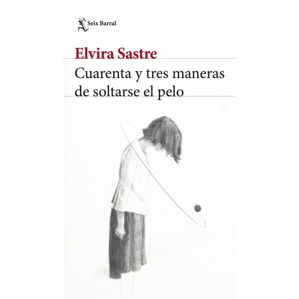 Cuarenta Y tres maneras de soltarse el pelo Elvira Sastre Seix Barral 9786070785559