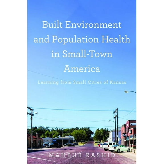 Built Environment and Population Health in Small-Town America: Learning from Small Cities of Kansas, (Hardcover)