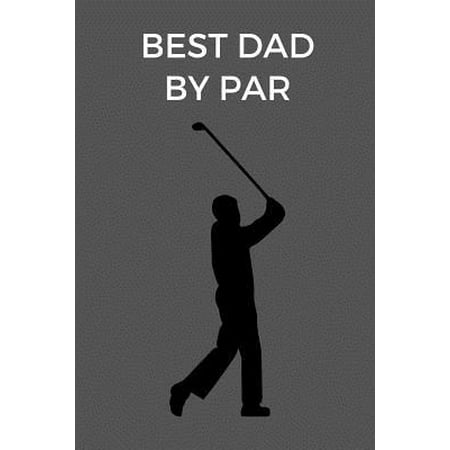 Best Dad By Par: Funny Father's Day Gift, Gift Ideas For Dad Notebook, Dad's Journal, Father's Day Gift Journal (6 x 9 Lined Notebook, Paperback