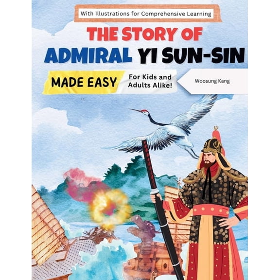 The Story of Admiral Yi Sun-sin Made Easy: A Korean Hero's Tale for Kids and Adults Alike! With Illustrations for Compre, (Paperback)