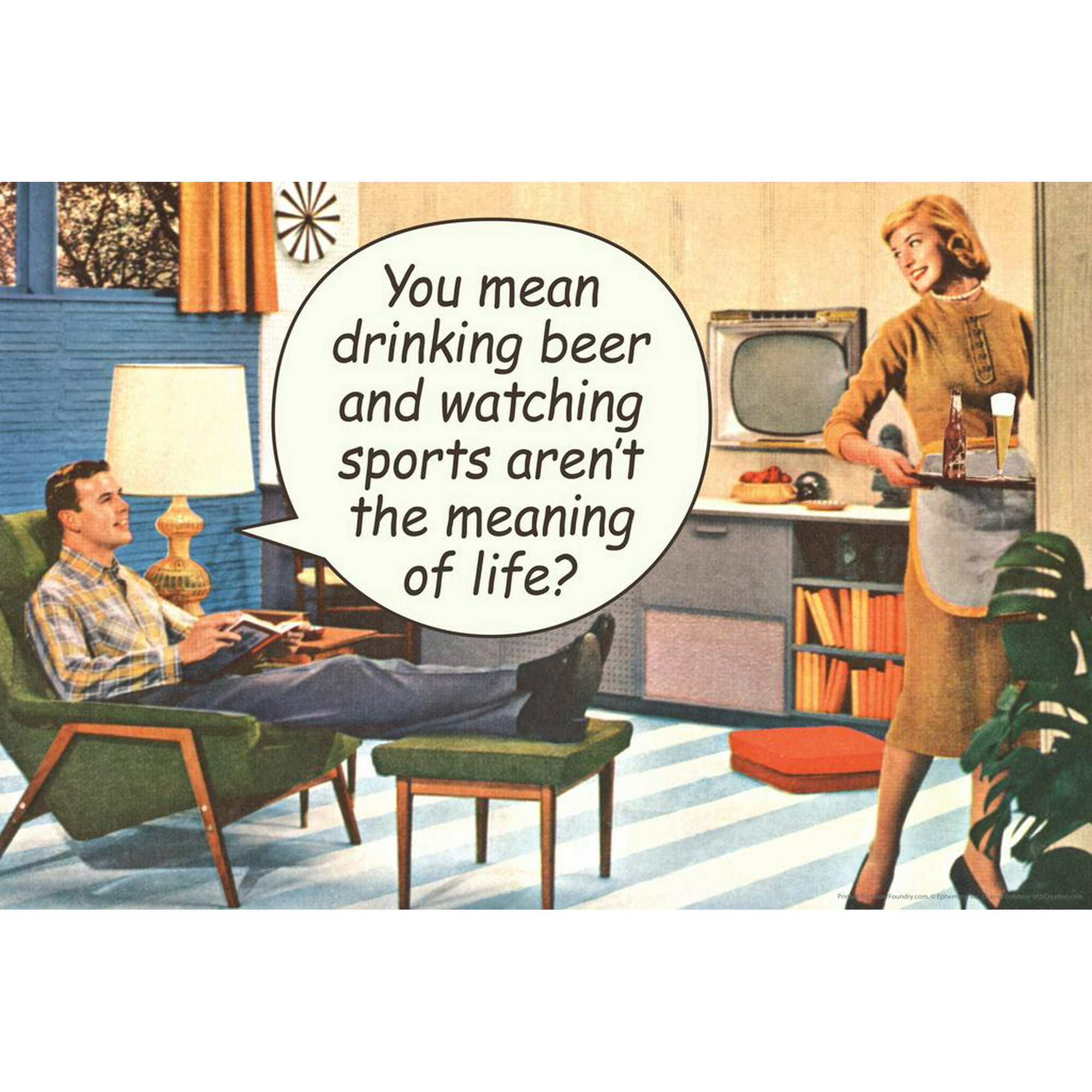 You Mean Drinking Beer & Watching Sports Arent The Meaning Of Life ...
