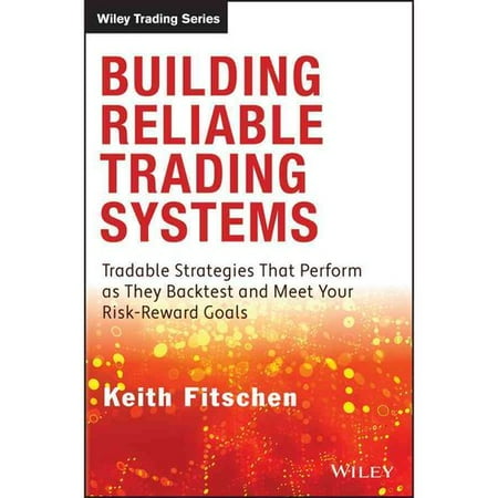 Building Reliable Trading Systems: Tradable Strategies That Perform As They Backtest and Meet Your Risk-Reward Goals