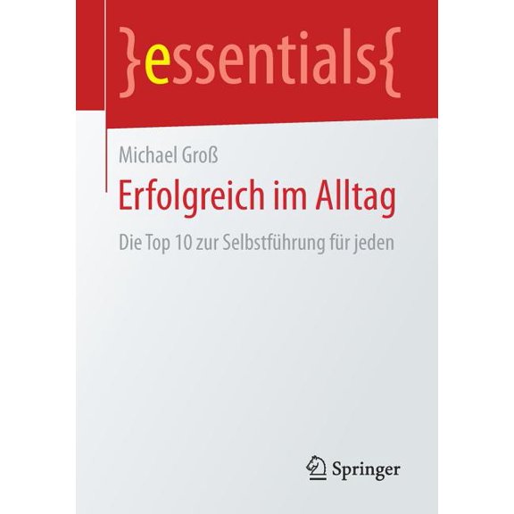 Essentials Erfolgreich Im Alltag: Die Top 10 Zur SelbstfÃ¼hrung FÃ¼r Jeden, (Paperback)