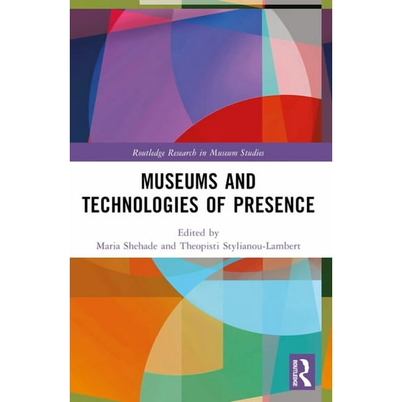 Routledge Research in Museum Studies Museums and Technologies of Presence, (Paperback)