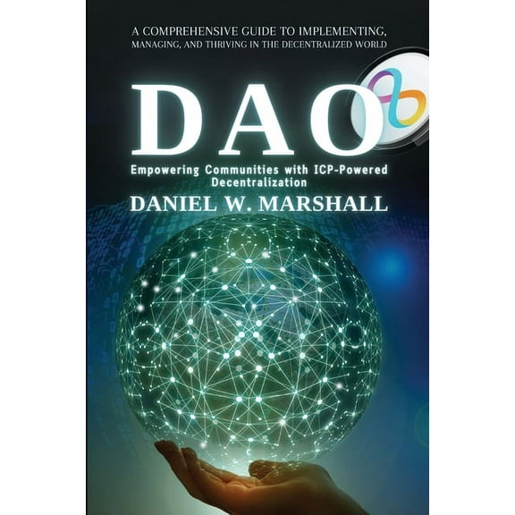 DAO: A Comprehensive Guide to Implementing, Managing, and Thriving in the Decentralized World, (Paperback)