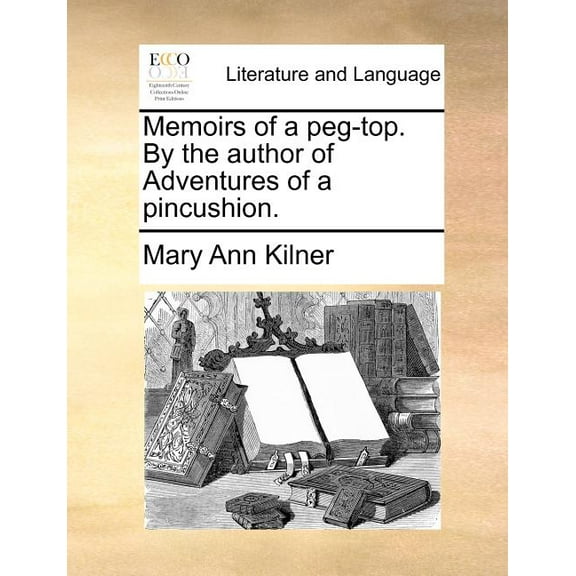 Memoirs of a Peg-Top. by the Author of Adventures of a Pincushion.(Paperback)