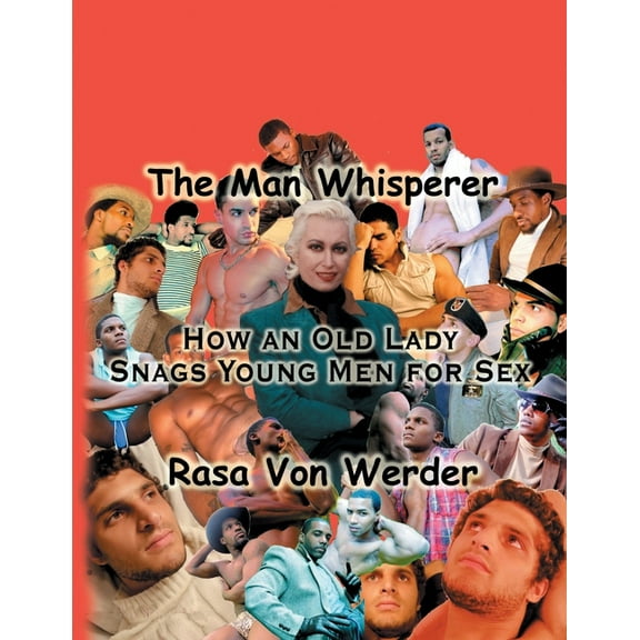The Man Whisperer: How an Old Lady Snags Young Men for Sex, (Paperback)