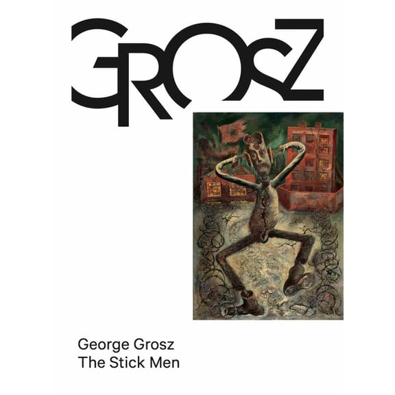 George Grosz: The Stick Men, (Hardcover)