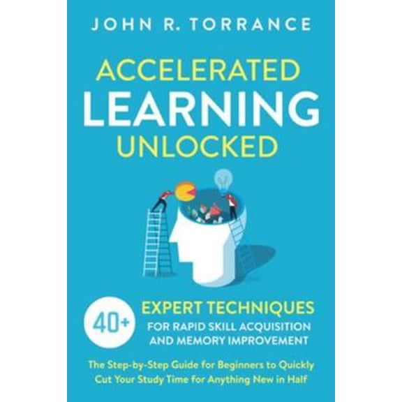 Pre-Owned Accelerated Learning Unlocked: 40+ Expert Techniques for Rapid Skill Acquisition and Memory Improvement. The Step-by-Step Guide for Beginners to Quic (Paperback) 1647800552 9781647800550