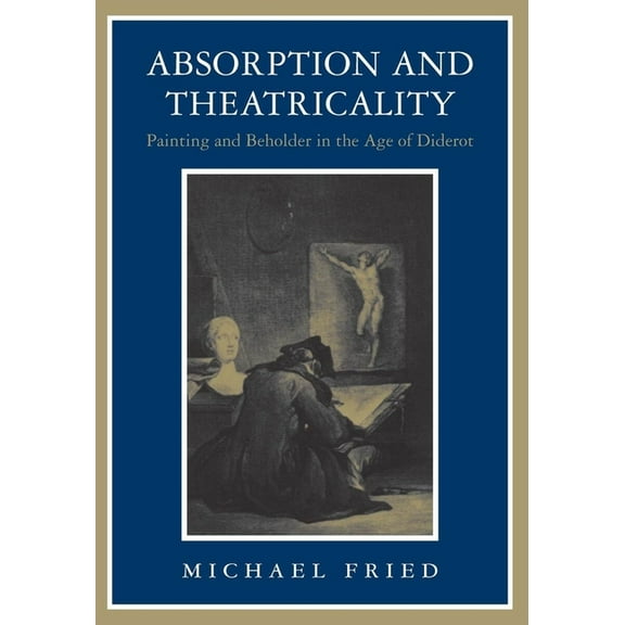 Absorption and Theatricality: Painting and Beholder in the Age of Diderot, (Paperback)