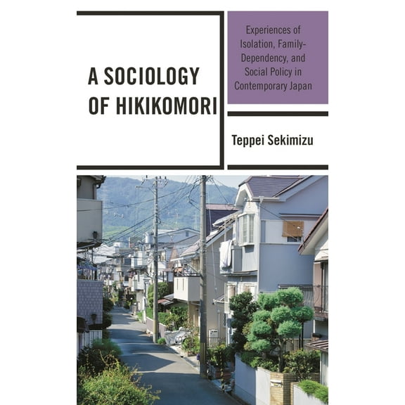 A Sociology of Hikikomori: Experiences of Isolation, Family-Dependency, and Social Policy in Contemporary Japan, (Paperback)