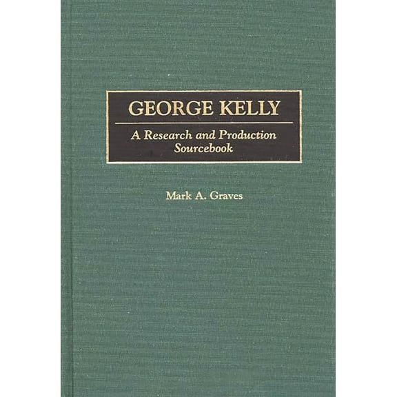 Modern Dramatists Research and Productio George Kelly: A Research and Production Sourcebook, (Hardcover)