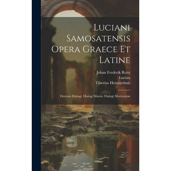 Luciani Samosatensis Opera Graece Et Latine: Deorum Dialogi. Dialogi Marini. Dialogi Mortuorum (Hardcover)