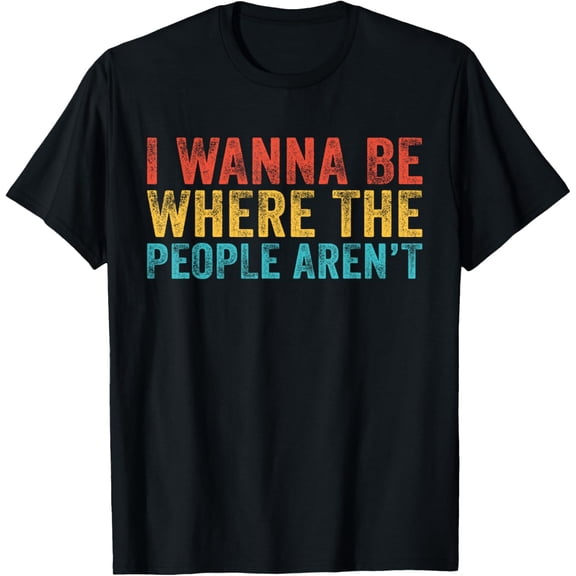 t-shirt Funny I Wanna Be Where The People Aren't Vintage Retro T-Shirt mens,black,women,funny,journey,Crew Neck, Short Sleeve,printing