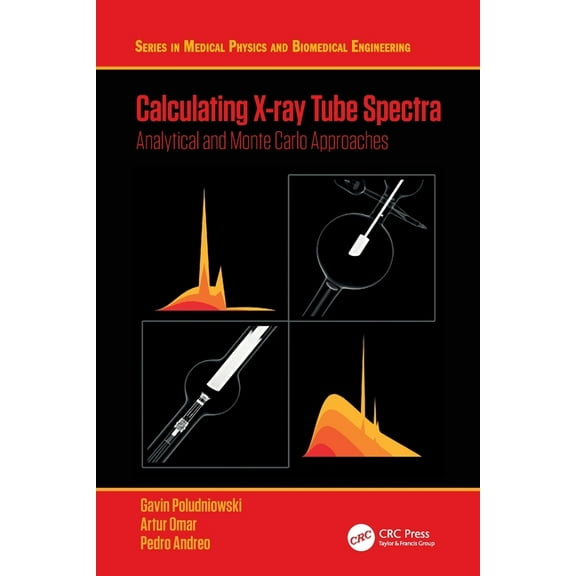 Medical Physics and Biomedical Engineeri Calculating X-ray Tube Spectra: Analytical and Monte Carlo Approaches, (Paperback)