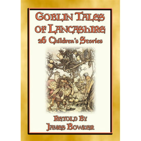 GOBLIN TALES OF LANCASHIRE - 26 illustrated tales about the goblins, fairies, elves, pixies, and ghosts of Lancashire - eBook