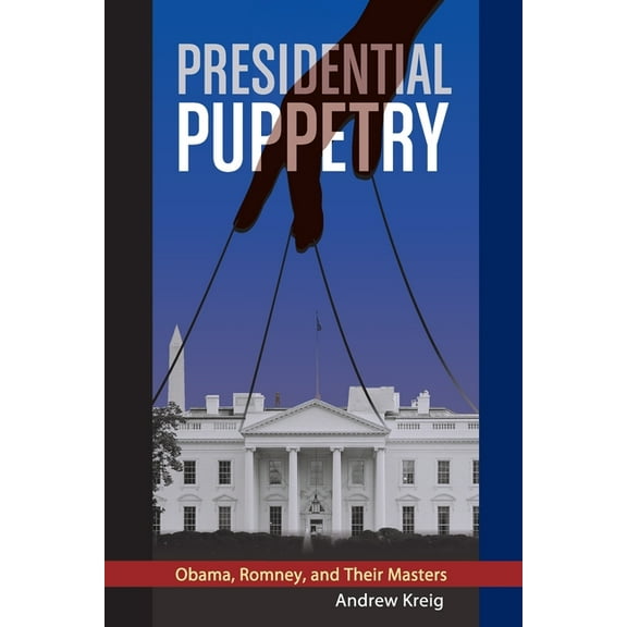 Presidential Puppetry: Obama, Romney and Their Masters (Paperback)