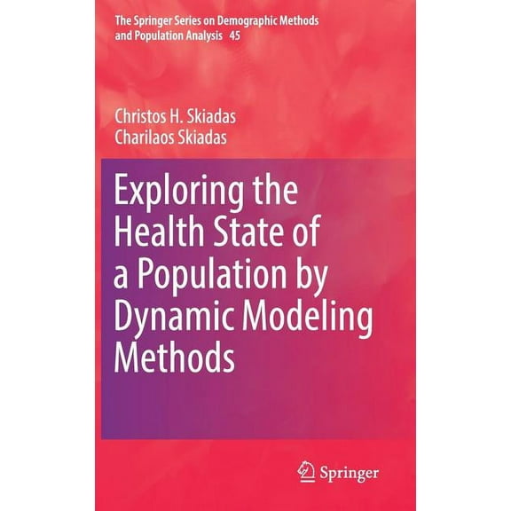 The Springer Demographic Methods and Pop Exploring the Health State of a Population by Dynamic Modeling Methods, Book 45, (Hardcover)