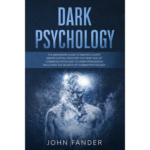 Dark Psychology: The beginners guide to master covert manipulation, discover the dark side of communication and to learn persuasion skills and the secrets of human psychology (Paperback)