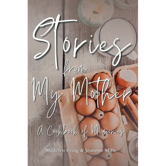 Stories from My Mother: A Cookbook of Memories, (Hardcover)