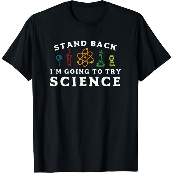 Stand Back I'm Going To Try Science - Funny Scientist T-Shirt men and women can wear, black, white, gifts
