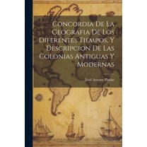 Concordia De La Geografia De Los Diferentes Tiempos, Y Descripcion De Las Colonias Antiguas Y Modernas (Paperback)