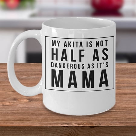 Akita 11 oz Coffee Mug - My Akita Is Not Half As Dangerous As It's Mama White Ceramic Gift