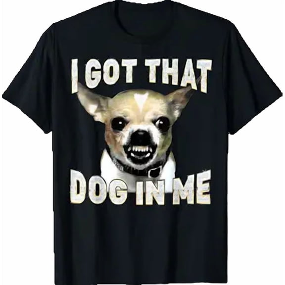 I Got That Dog in Me Funny Dog Chihuahua Lovers Men Women T-Shirt