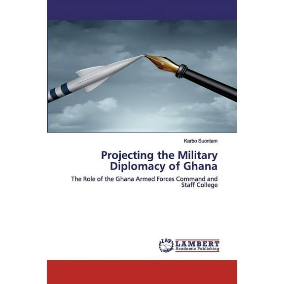 Projecting the Military Diplomacy of Ghana (Paperback)