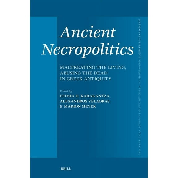 Mnemosyne, Supplements Ancient Necropolitics: Maltreating the Living, Abusing the Dead in Greek Antiquity, Book 492, (Hardcover)